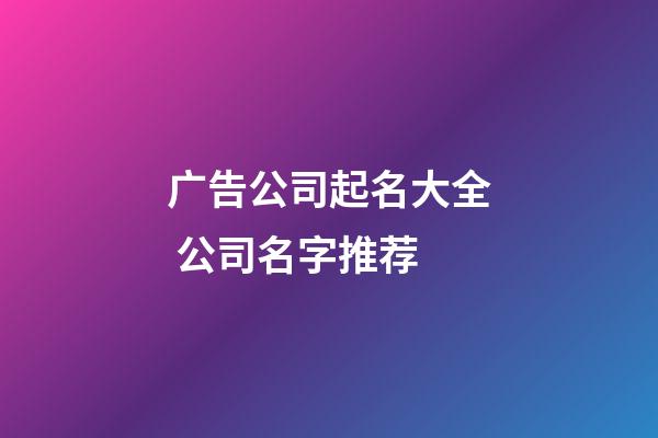 广告公司起名大全 公司名字推荐